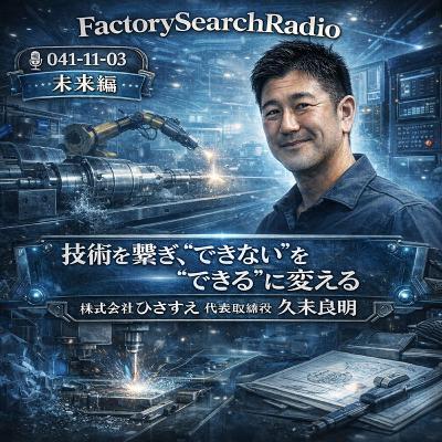 🎙️041-11-03_株式会社ひさすえ_未来編「技術を繋ぎ、"できない"を"できる"に変える」