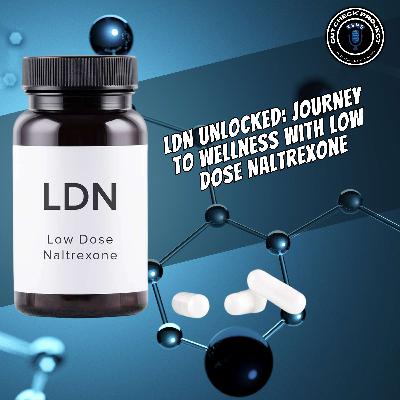 LDN Unlocked: Journey to Wellness with Low Dose Naltrexone LDN Unlocked: Journey to Wellness with Low Dose Naltrexone