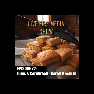 Live Fire Media SHOW - EP:22 Guns & Cornbread – Barrel Break In