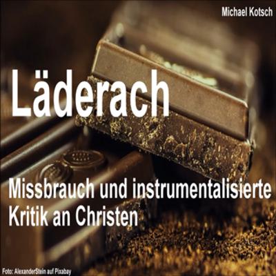 Läderach. Missbrauch und instrumentalisierte Kritik an Christen (von Michael Kotsch) Läderach. Missbrauch und instrumentalisierte Kritik an Christen (von Michael Kotsch)