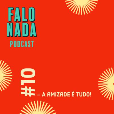 #10 - A amizade é tudo!