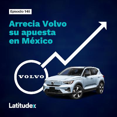 Episodio 146. Arrecia Volvo su apuesta en México