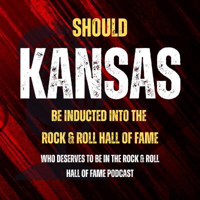 Should Kansas Be Inducted Into The Rock & Roll Hall of Fame: Music Halls of Fame Podcast