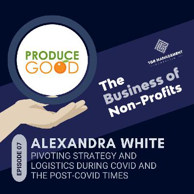 ProduceGood, Alexandra White - Pivoting Strategy and Logistics ProduceGood, Alexandra White - Pivoting Strategy and Logistics