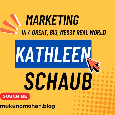 Marketing in a big messy world with Kathleen Schaub