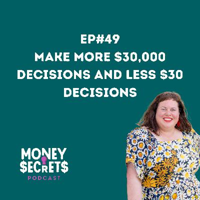 Make more $30,000 Decisions and less $30 Decisions (EP#49)