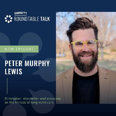 EP 21 / Peter Murphy Lewis / Filmmaker, storyteller and advocate for the heroes of long-term care