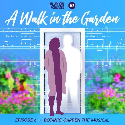 A Walk In The Garden - Episode 6 - 'Botanic Garden' The Musical