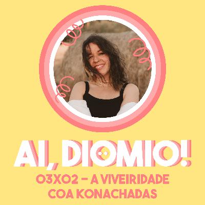 A Viveiridade coa Konachadas - AI, DIOMIO! 03x02 A Viveiridade coa Konachadas - AI, DIOMIO! 03x02