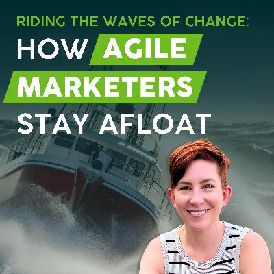 Riding the Waves of Change: How Agile Marketers Stay Afloat Riding the Waves of Change: How Agile Marketers Stay Afloat
