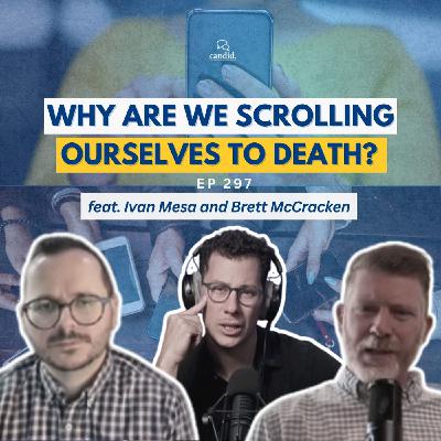 Why Are We Scrolling Ourselves to Death?: feat: Ivan Mesa and Brett McCracken, Episode 297