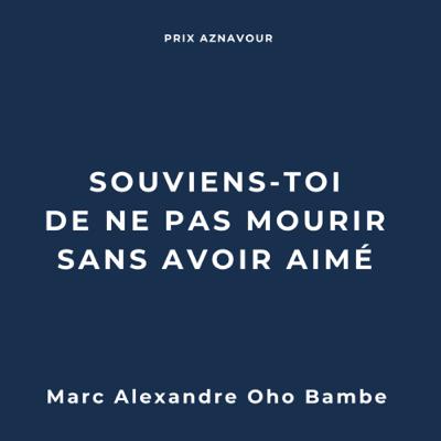 EP 05 : Souviens-toi de ne pas mourir sans avoir aimé, Marc Alexandre Oho Bambe
