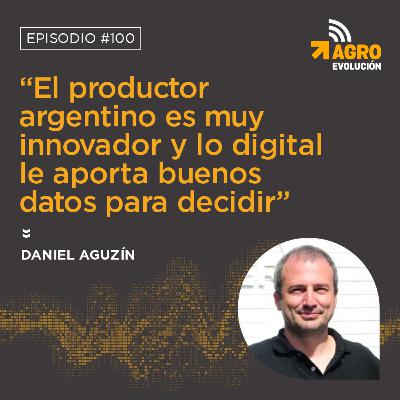 #100 - “El productor argentino es muy innovador y lo digital le aporta buenos datos para decidir”