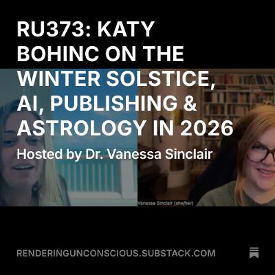 RU373 KATY BOHINC ON THE WINTER SOLSTICE, THE RATIO, AI, PUBLISHING & ASTROLOGY IN 2026