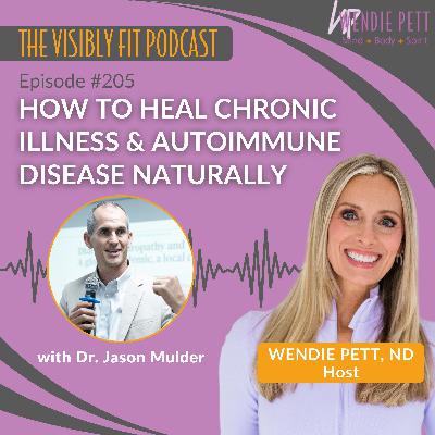 Episode 205: How to Heal Chronic Illness & Autoimmune Disease Naturally | Dr. Jason Mulder on the Real Root Cause