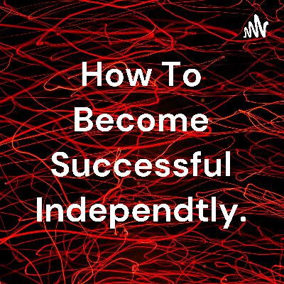 How to become successful independtly..!