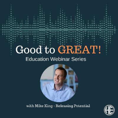 Good to Great Education Leaders Series - Mike King - Releasing Potential