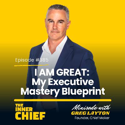 385. I AM GREAT: The exact framework you need for executive mastery [Minisode]