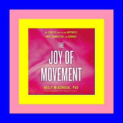 PDF [Download] The Joy of Movement How Exercise Helps Us Find Happiness Hope Connection  and Courage {epub download}