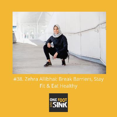 #38. Zehra Allibhai: Break Barriers, Stay Fit & Eat Healthy