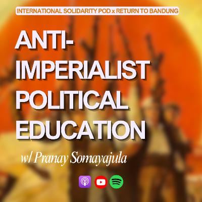 Anti-Imperialist Political Education (w/ Pranay Somayajula – Return to Bandung) Anti-Imperialist Political Education (w/ Pranay Somayajula – Return to Bandung)