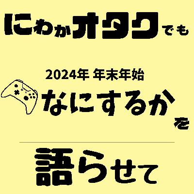 #006　年末年始なにするか語らせて(2024)【ゲーム】