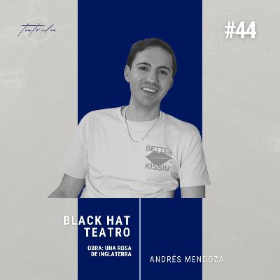 #44 Andrés Mendoza | Black Hat Teatro | COMPAÑÍAS