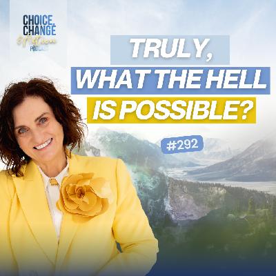 292. Truly, What the Hell Is Possible?