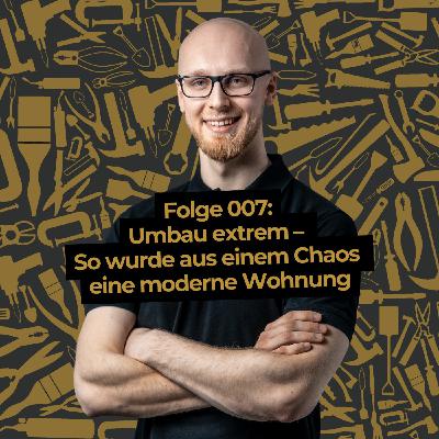 #007 Umbau extrem – So wurde aus einem Chaos eine moderne Wohnung