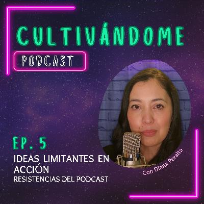 Episodio 5 - Ideas Limitantes en acción (Resistencias del Pódcast)