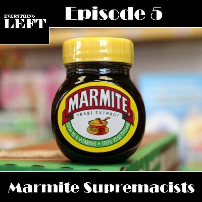 Episode 5 – Marmite Supremacists
