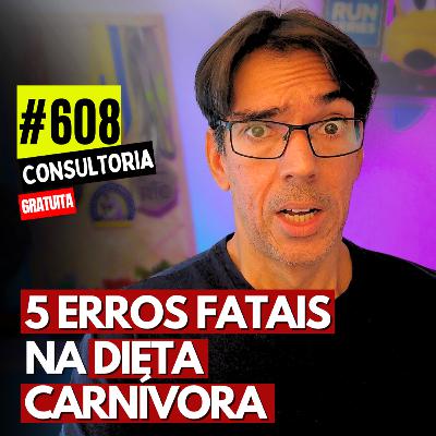 #608 - 5 ERROS FATAIS NA DIETA CARNÍVORA - CONSULTORIA GRATUITA