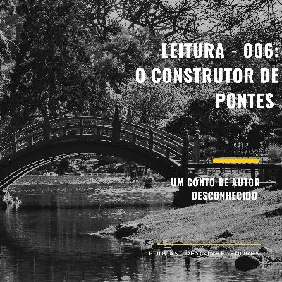 011 - Leitura: O construtor de pontes | Desconhecedores 011 - Leitura: O construtor de pontes | Desconhecedores