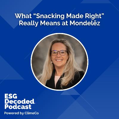 What “Snacking Made Right” Really Means at Mondelēz | ESG Decoded Podcast #176
