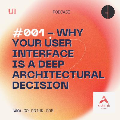 #001 - Why Your UI is a Deep Architectural Decision