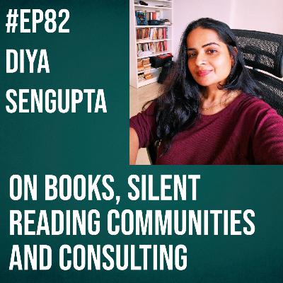 #82 - Diya Sengupta on Books, Silent Reading Communities and Consulting