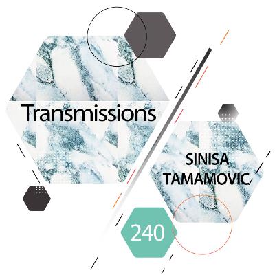 Transmissions 240 | Sinisa Tamamovic