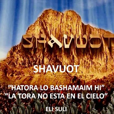 JAG SHAVUOT, HATORA LO BASHAMAIM, “LA TORA NO ESTA EN EL CIELO”