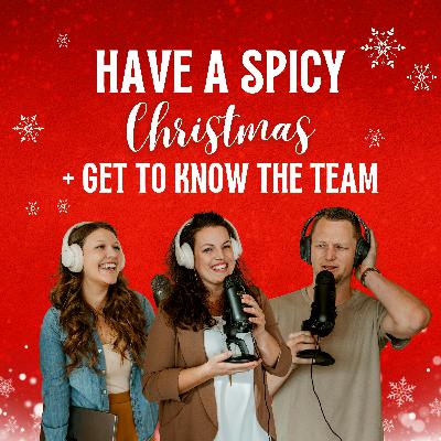 267: Have A Spicy Christmas + Get To Know The Team!