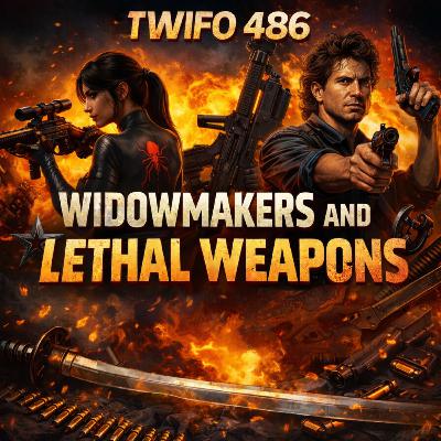 TWIFO 486: Widowmakers and Lethal Weapons