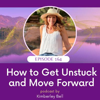 Ep. ~ 164 How to Get Unstuck and Move Forward Ep. ~ 164 How to Get Unstuck and Move Forward