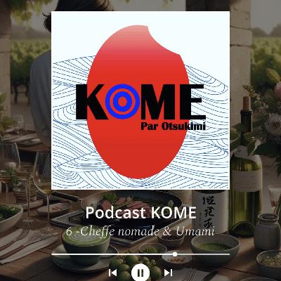 Kome - épisode 6 : Cheffe nomade & Umami