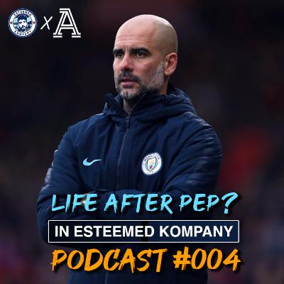 LIFE AFTER PEP GUARDIOLA FOR MAN CITY? | IN ESTEEMED KOMPANY PODCAST #004