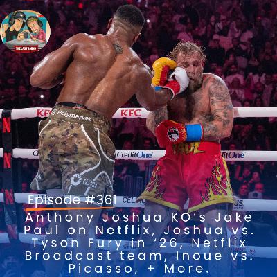 Anthony Joshua Breaks Jake Paul's Jaw, Joshua vs Fury, Netflix Commentary, Inoue vs Picasso, + More