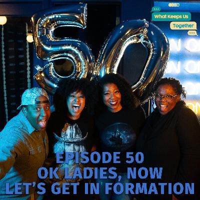 Ok Ladies, Now Let's Get In Formation | Episode 50
