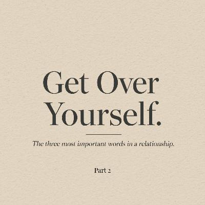 'Get Over Yourself'. The three most important words in a relationship ┃Part 2