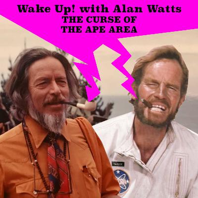 Wake Up! With Alan Watts: The Curse of the Ape Area Wake Up! With Alan Watts: The Curse of the Ape Area