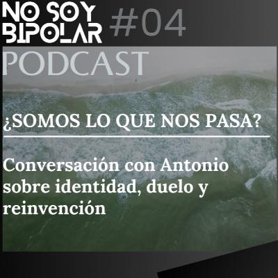 E4. ¿Somos lo que nos pasa? – Conversación con Antonio sobre identidad, duelo y reinvención