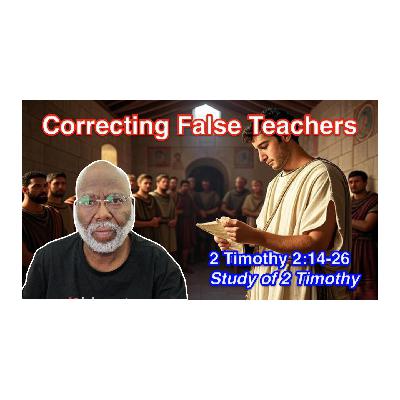 Correcting False Teachers (2 Timothy 2:14-26) Correcting False Teachers (2 Timothy 2:14-26)