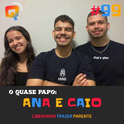 #99 - O QUASE PAPO: ANA E CAIO #99 - O QUASE PAPO: ANA E CAIO